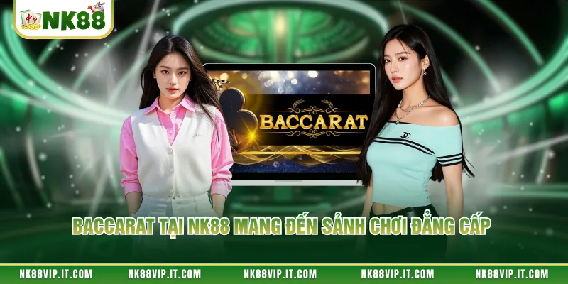 Baccarat tại NK88 mang đến sảnh chơi đẳng cấp
