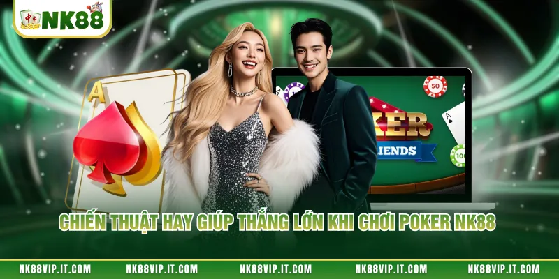 Chiến thuật hay giúp thắng lớn khi chơi poker NK88