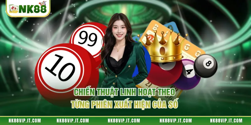 Chiến thuật linh hoạt theo từng phiên xuất hiện của số