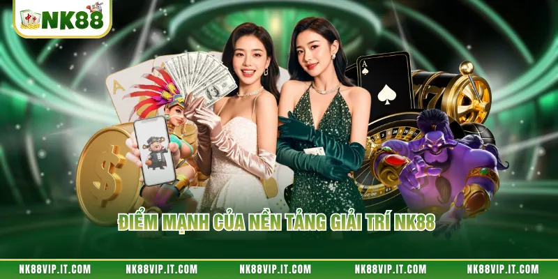 Điểm mạnh của nền tảng giải trí NK88
