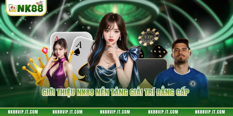 Giới thiệu NK88 nền tảng giải trí đẳng cấp
