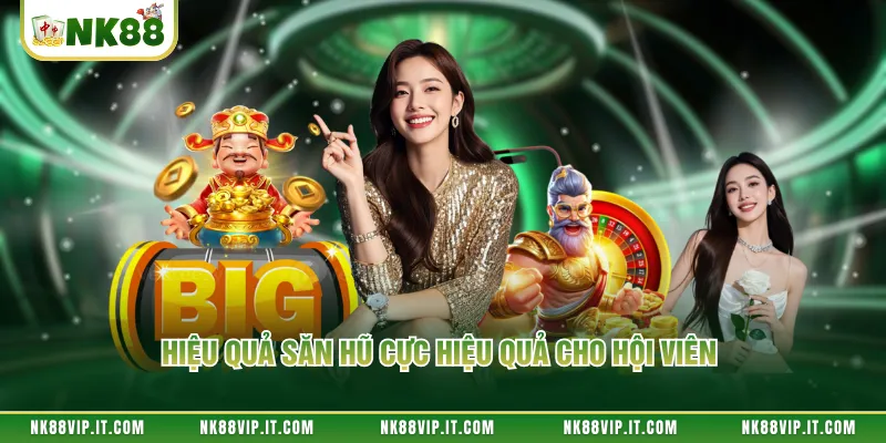 Hiệu quả săn hũ cực hiệu quả cho hội viên