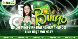 Hồ Chí Minh Vip - Trải Nghiệm Theo Dõi Linh Hoạt Mỗi Ngày