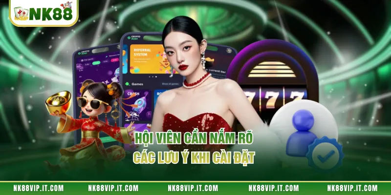 Hội viên cần nắm rõ các lưu ý khi cài đặt