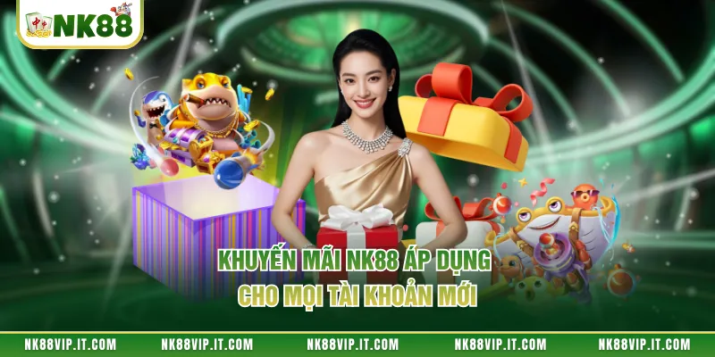 Khuyến mãi NK88 áp dụng cho mọi tài khoản mới