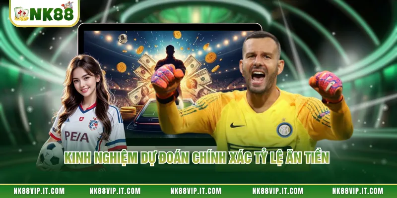 Kinh nghiệm dự đoán chính xác tỷ lệ ăn tiền 