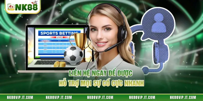 Liên hệ ngay để được hỗ trợ mọi sự cố cực nhanh