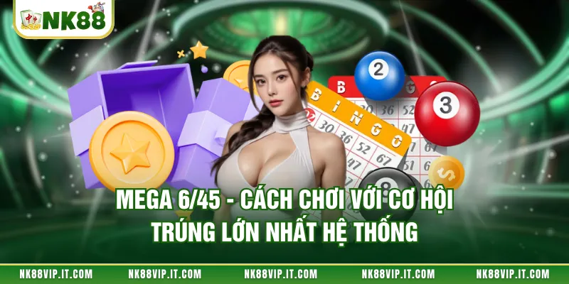 Mega 6/45 - Cách Chơi Với Cơ Hội Trúng Lớn Nhất Hệ Thống
