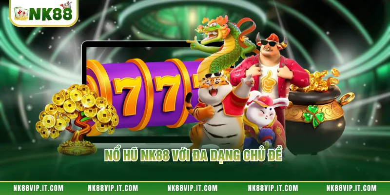 Nổ hũ NK88 với đa dạng chủ đề