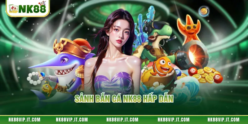 Sảnh bắn cá NK88 hấp dẫn