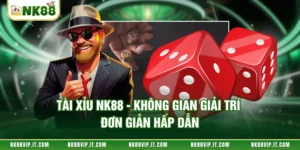 Tài Xỉu NK88 - Không Gian Giải Trí Đơn Giản Hấp Dẫn