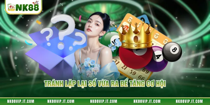 Tránh lặp lại số vừa ra để tăng cơ hội