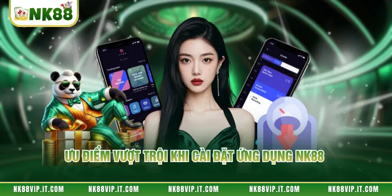 Ưu điểm vượt trội khi cài đặt ứng dụng NK88