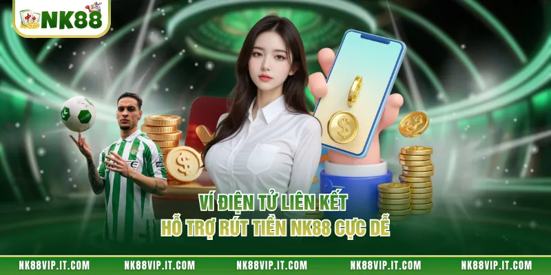 Ví điện tử liên kết hỗ trợ rút tiền NK88 cực dễ