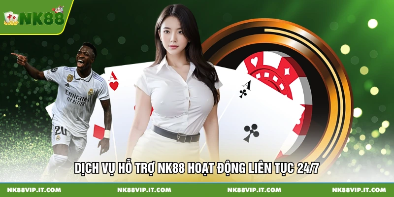Dịch vụ hỗ trợ NK88 hoạt động liên tục 24/7