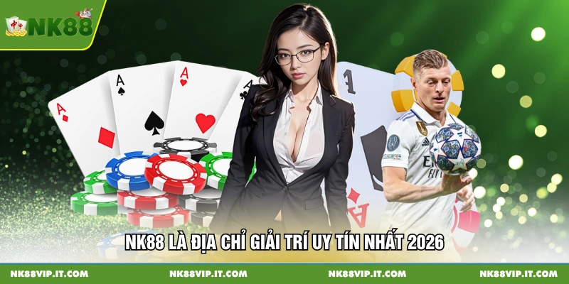 NK88 là địa chỉ giải trí uy tín nhất 2026